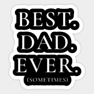 Best Dad Ever Sometimes - Funny Dad TShirt Sticker